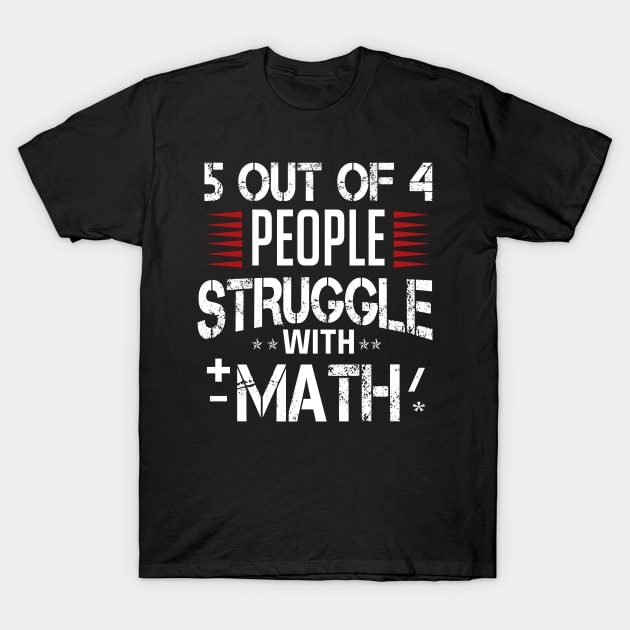 5 out of 4 people struggle with math T-Shirt by TEEPHILIC